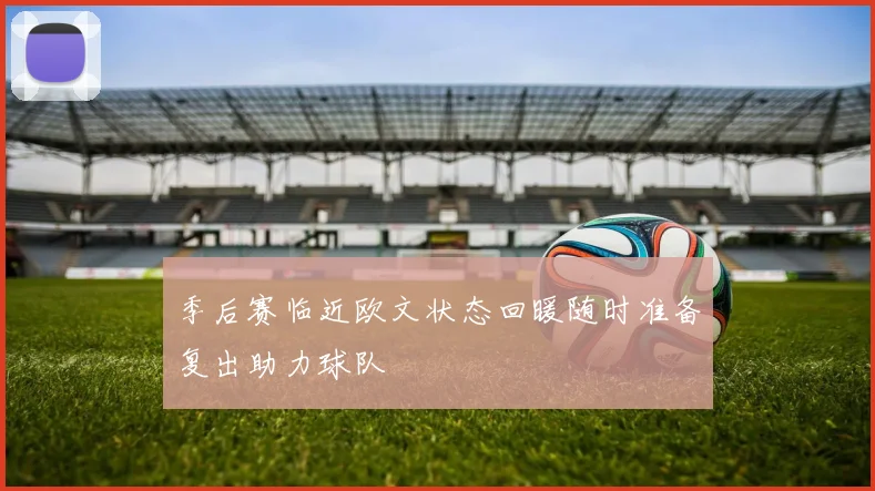 季后赛临近欧文状态回暖随时准备复出助力球队