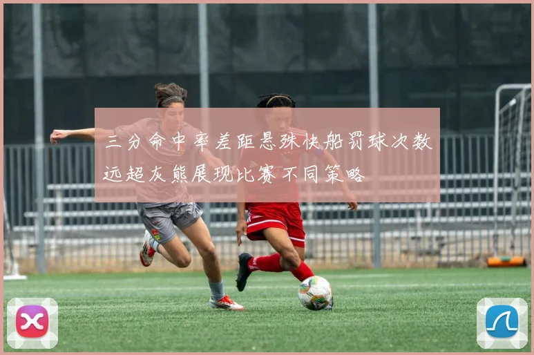 三分命中率差距悬殊快船罚球次数远超灰熊展现比赛不同策略