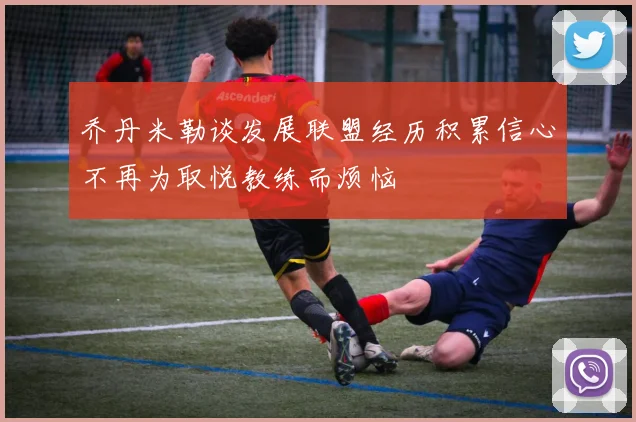 乔丹米勒谈发展联盟经历积累信心不再为取悦教练而烦恼