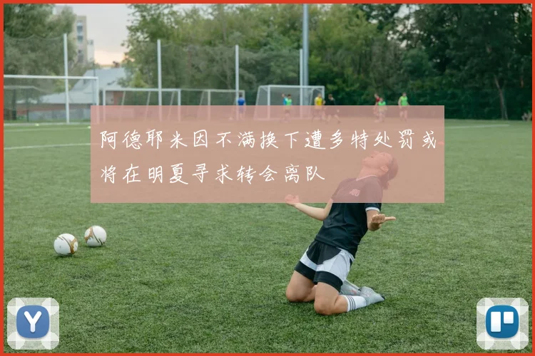 阿德耶米因不满换下遭多特处罚或将在明夏寻求转会离队