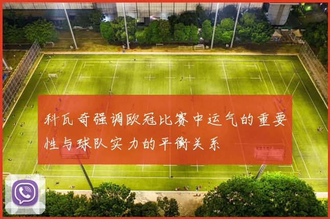科瓦奇强调欧冠比赛中运气的重要性与球队实力的平衡关系