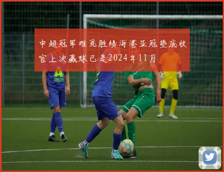 中超冠军难觅胜绩海港亚冠垫底收官上次赢球已是2024年11月