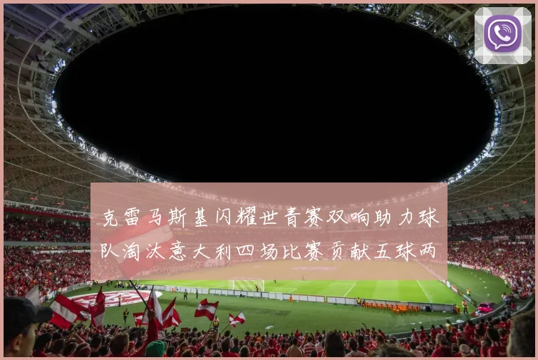 克雷马斯基闪耀世青赛双响助力球队淘汰意大利四场比赛贡献五球两助攻