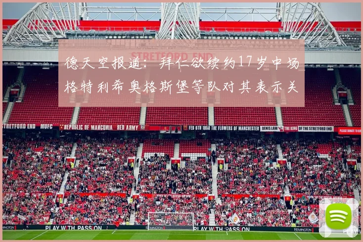 德天空报道：拜仁欲续约17岁中场格特利希奥格斯堡等队对其表示关注