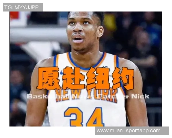 字母哥向队友透露有意加盟尼克斯或将被交易的想法