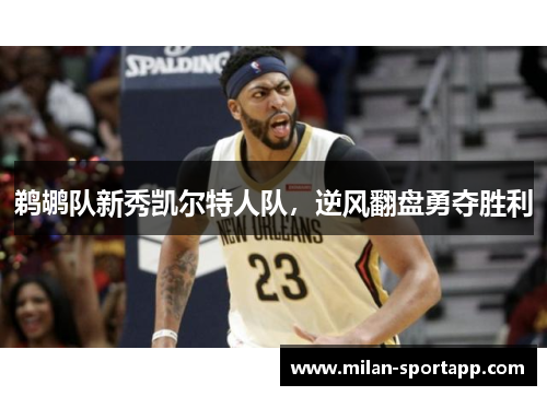 鹈鹕队新秀凯尔特人队，逆风翻盘勇夺胜利