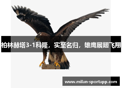 柏林赫塔3-1科隆，实至名归，雄鹰展翅飞翔