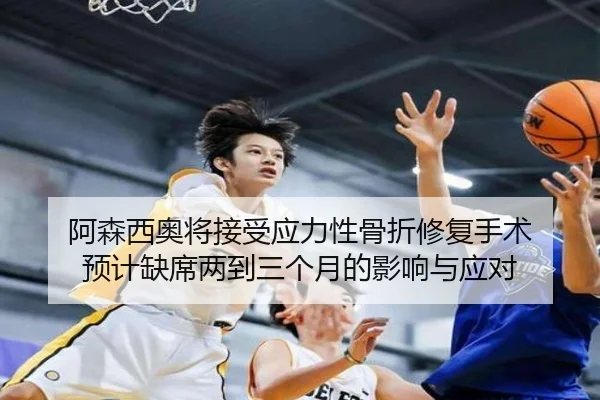 阿森西奥将接受应力性骨折修复手术 预计缺席两到三个月的影响与应对 | milan